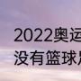 2022奥运会有足球吗（奥运会为什么没有篮球足球）