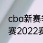 cba新赛季2022-2023赛程（cba联赛2022赛季赛程）