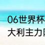 06世界杯意大利阵容（06年世界杯意大利主力阵容是怎样的）