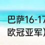 巴萨16-17赛季欧冠输给谁（巴萨几个欧冠亚军）