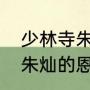 少林寺朱灿是第几集死的（随唐演义朱灿的恩人是谁）