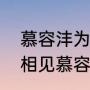 慕容沣为什么喜欢秦桑（人生若如初相见慕容沣喜欢秦桑）