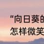 “向日葵的微笑”有什么含义（向日葵怎样微笑）