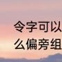 令字可以加什么偏旁（令字可以加什么偏旁组成新字）