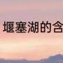 堰塞湖的含义是什么（什么是堰塞湖）