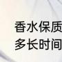 香水保质期是多长时间（香水保质期多长时间香水保质期一般多久）