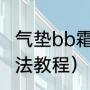 气垫bb霜是用来干什么的（气垫bb用法教程）