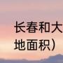 长春和大连是一个省吗（长春市区占地面积）