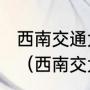 西南交通大学是985还是211峨眉校区（西南交大峨眉校区现在还有人吗）