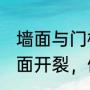 墙面与门框之间出现裂缝怎么办（墙面开裂，修补后又裂了……该怎么办）