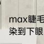 max睫毛膏为什么会晕妆（睫毛膏晕染到下眼睑怎么办）