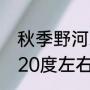 秋季野河水清澈见底怎么钓鱼（秋季20度左右钓鱼技巧）