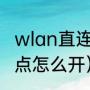 wlan直连无线热点怎么连接（数据热点怎么开）