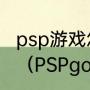 psp游戏怎么安装，psp游戏安装教程（PSPgo怎么安装游戏）