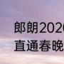 郎朗2020年参加了春晚吗（2020年直通春晚主持人）