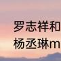 罗志祥和杨丞琳是什么关系（罗志祥杨丞琳mv吻戏是哪首歌）