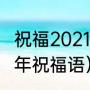 祝福2021年的祝福语（即将到来2021年祝福语）