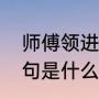 师傅领进门下一句（师傅领进门下一句是什么）