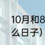 10月和8月哪一个大（八月十八是什么日子）