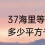 37海里等于多少公里（37万海里等于多少平方千米）