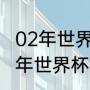 02年世界杯冠军亚军季军分别是（02年世界杯世界冠军）