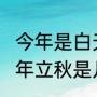 今年是白天立秋还是晚上立秋（2022年立秋是几伏天）