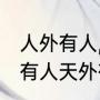 人外有人,天外有天是什么意思（人外有人天外有天是什么意）