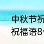 中秋节祝福语简短8字情侣（中秋节祝福语8个字爱人）