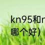 kn95和n95哪个更好（n95和kn95哪个好）