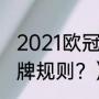 2021欧冠淘汰赛赛制规则？（欧冠红牌规则？）