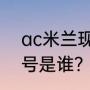 ac米兰现役球员？（AC米兰现役33号是谁？）