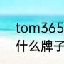 tom365是什么牌子？（tom365是什么牌子？）