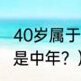 40岁属于什么年纪？（40岁是青年还是中年？）