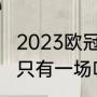 2023欧冠四强还抽签吗？（欧冠四强只有一场吗？）