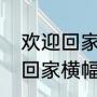 欢迎回家应该怎么回复？（热烈欢迎回家横幅？）