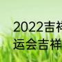 2022吉祥物名字？（2022年冬季奥运会吉祥物？）