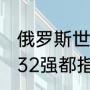 俄罗斯世界杯前8强国家？（8强16强32强都指什么？）