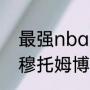 最强nba点券穆大叔值得培养吗？（穆托姆博为什么要叫穆大叔？）