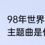 98年世界杯冠军是谁啊？（98FIFA的主题曲是什么？）