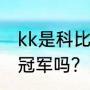 kk是科比吗？（科沃尔拿过三分大赛冠军吗？）