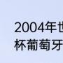 2004年世界杯举办国？（2004欧洲杯葡萄牙赛程？）