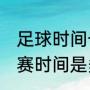 足球时间一定是90分钟吗？（足球比赛时间是多少分钟？）