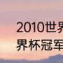 2010世界杯历届冠军？（2010年世界杯冠军得主是谁？）