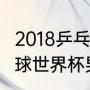 2018乒乓球世界杯男单？（2021乒乓球世界杯男单比赛？）