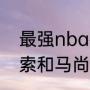 最强nba布莱德索怎么样？（布莱德索和马尚谁厉害？）