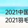 2021中国羽毛球男单排名前十名？（2021羽毛球男单世界排名一览？）