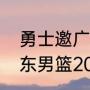 勇士邀广东男篮打热身赛时间？（广东男篮2022至2023热身赛时间？）