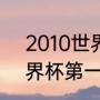 2010世界杯决赛进球者？（2010世界杯第一个进球的球员是谁？）