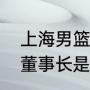 上海男篮退出比赛了吗？（上海男篮董事长是谁？）