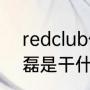 redclub俱乐部董事长是谁？（马晓磊是干什么的？）